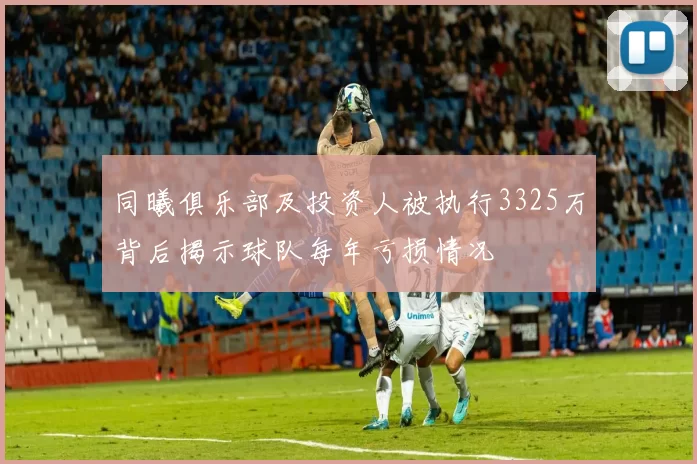 同曦俱乐部及投资人被执行3325万背后揭示球队每年亏损情况
