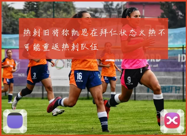 热刺旧将称凯恩在拜仁状态火热不可能重返热刺队伍